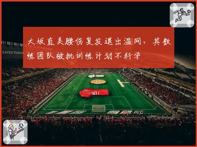 大坂直美腰伤复发退出温网，其教练团队被批训练计划不科学