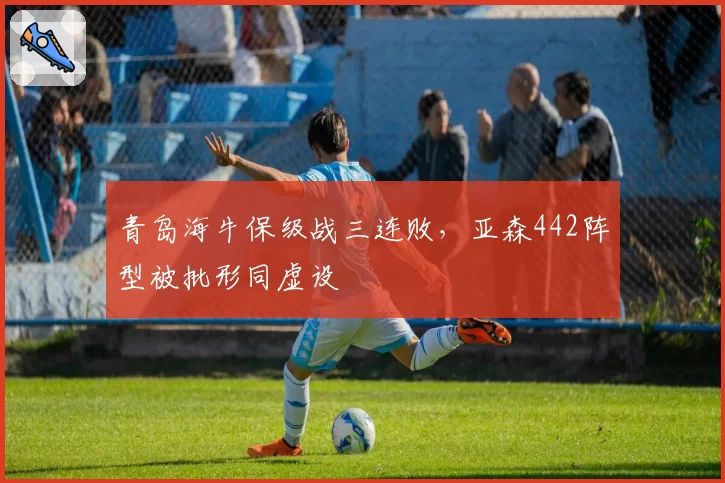 青岛海牛保级战三连败，亚森442阵型被批形同虚设