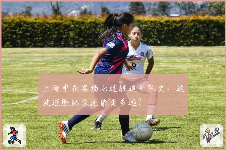 上海申花客场七连胜追平队史,这波连胜纪录还能走多远?